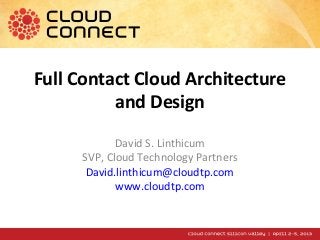 Full Contact Cloud Architecture
          and Design
             David S. Linthicum
      SVP, Cloud Technology Partners
       David.linthicum@cloudtp.com
             www.cloudtp.com
 