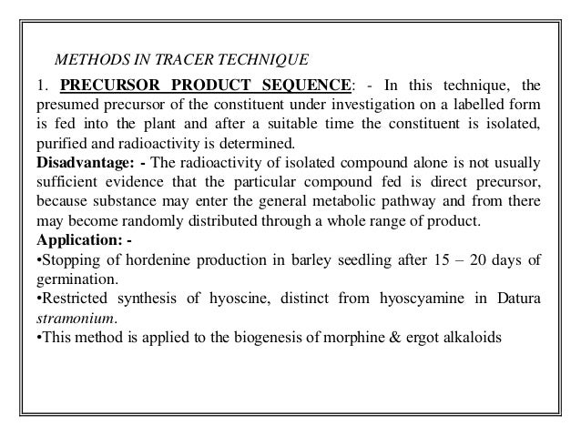METHODS IN TRACER TECHNIQUE
1. PRECURSOR PRODUCT SEQUENCE: - In this technique, the
presumed precursor of the constituen...