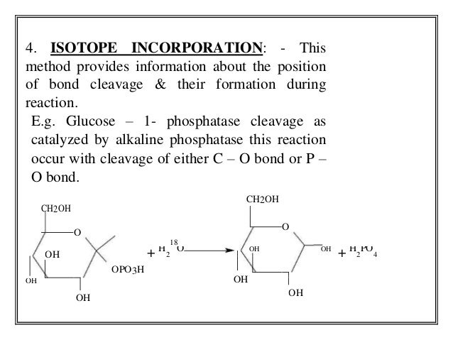 4. ISOTOPE INCORPORATION: - This
method provides information about the position
of bond cleavage & their formation durin...