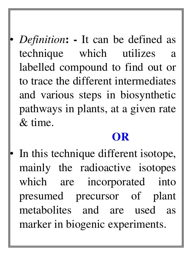 • Definition: - It can be defined as
technique which utilizes a
labelled compound to find out or
to trace the different...