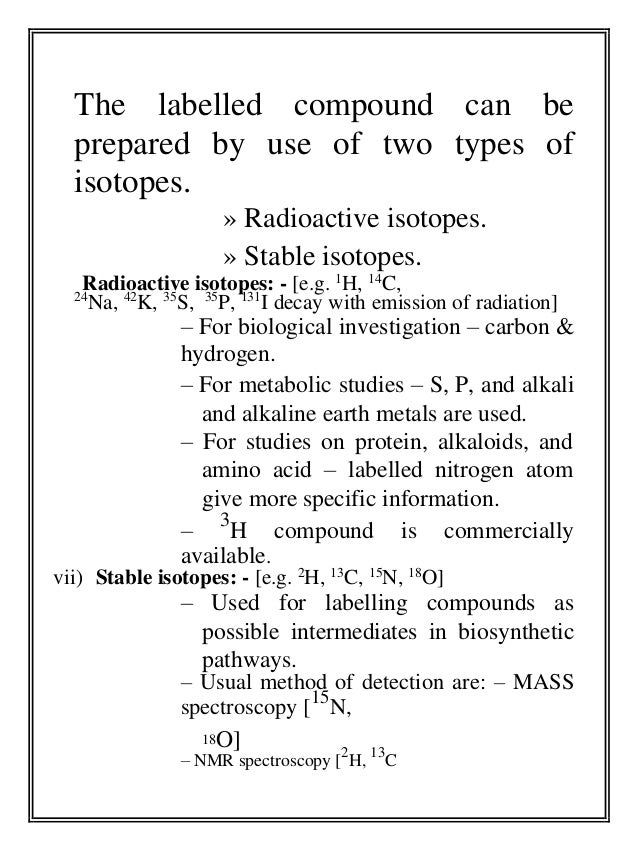 The labelled compound can be
prepared by use of two types of
isotopes.
» Radioactive isotopes.
» Stable isotopes.
Rad...