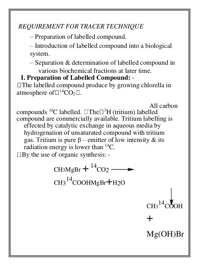 REQUIREMENT FOR TRACER TECHNIQUE
– Preparation of labelled compound.
– Introduction of labelled compound into a biologic...