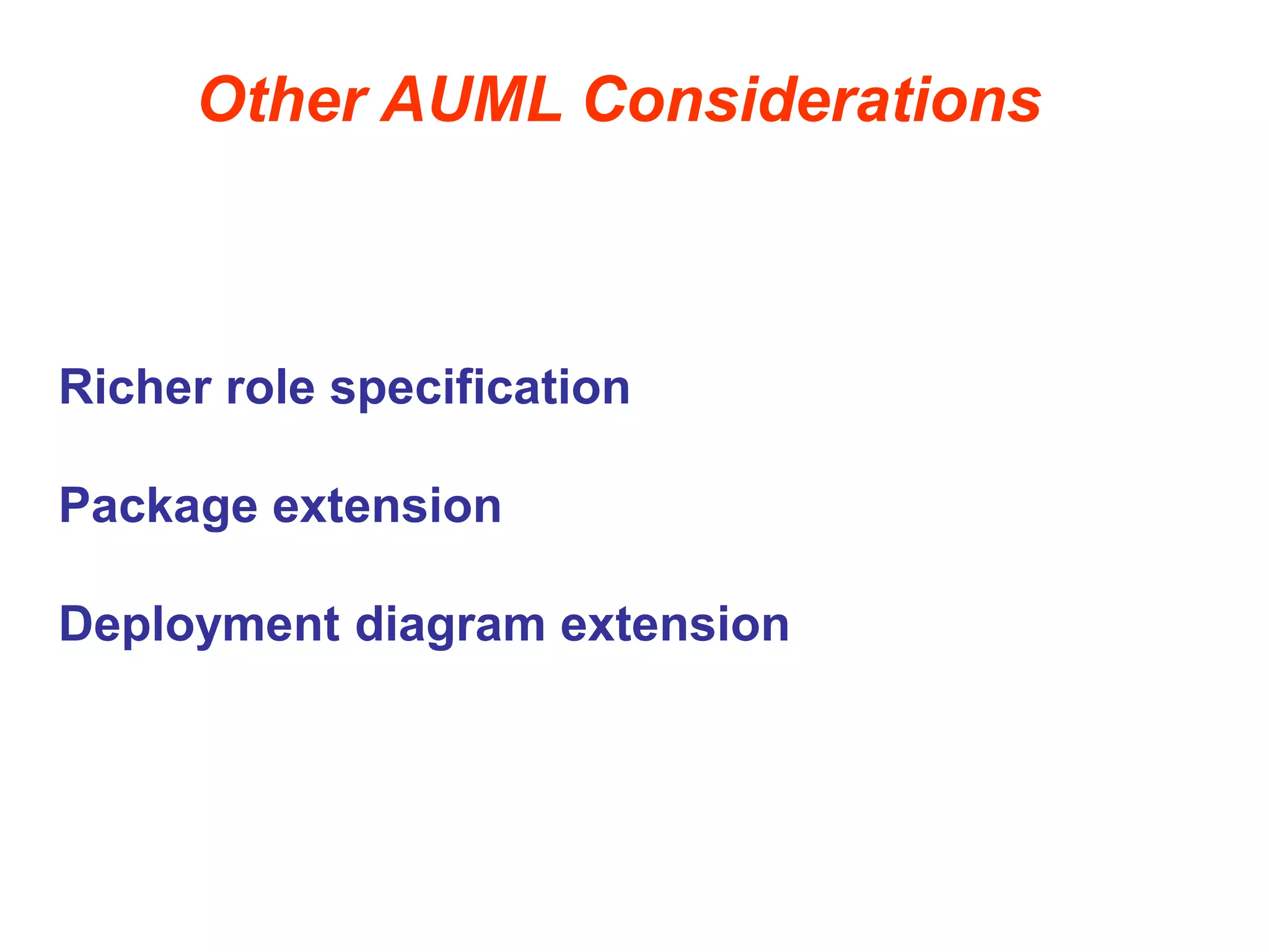 Other AUML Considerations
Richer role specification
Package extension
Deployment diagram extension
 