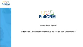 Vamos Fazer Juntos!
Sistema de CRM Cloud Customizável de acordo com sua Empresa.
 