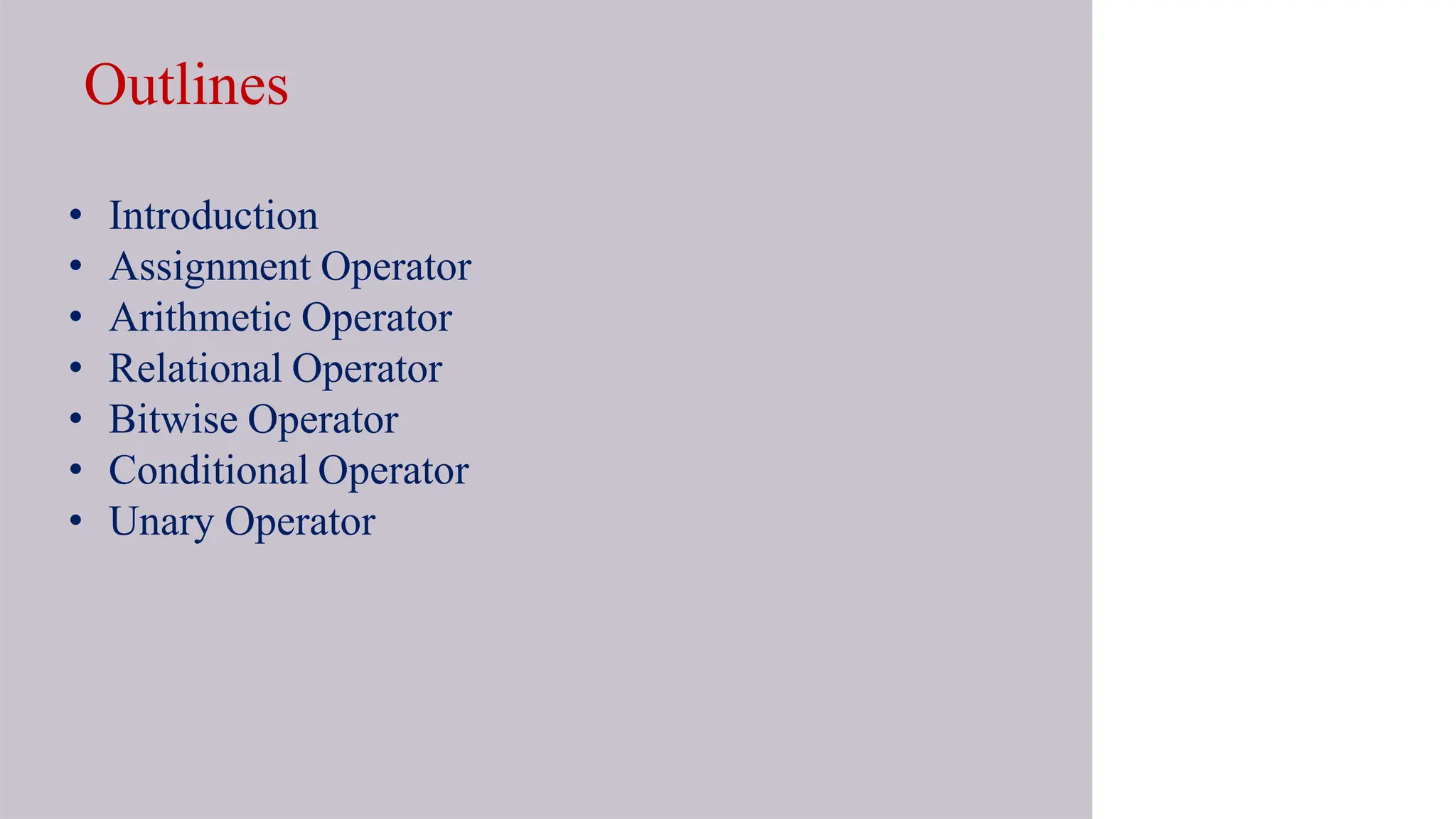 Outlines
• Introduction
• Assignment Operator
• Arithmetic Operator
• Relational Operator
• Bitwise Operator
• Conditional Operator
• Unary Operator
 