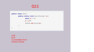 Q11
A.50
B.10
C.Compilation Error
D.None of these
 
