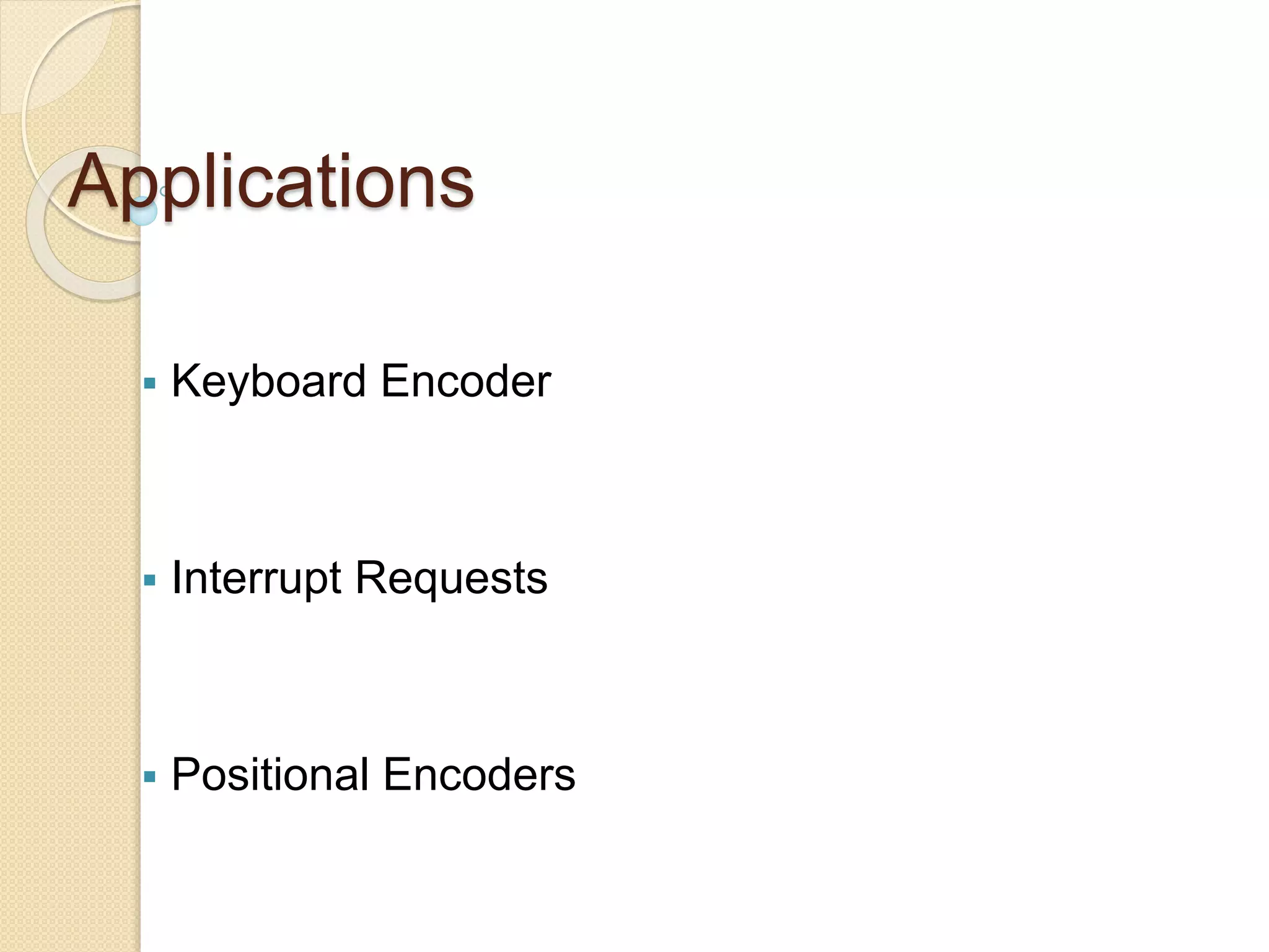 Applications
 Keyboard Encoder
 Interrupt Requests
 Positional Encoders
 