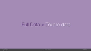 Full Data ≠ Tout le data
1-May-14
L e F u l l D a t a 
 