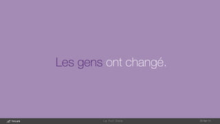 Les gens ont changé.
1-May-14
L e F u l l D a t a 
 