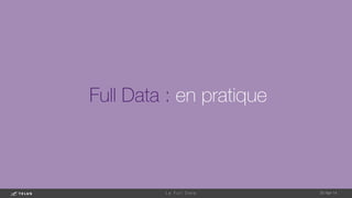 Full Data : en pratique
1-May-14
L e F u l l D a t a 
 