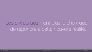 Les entreprises n’ont plus le choix que
de répondre à cette nouvelle réalité.
1-May-14
L e F u l l D a t a 
 