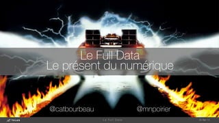 1-May-14
L e F u l l D a t a 
Le Full Data
Le présent du numérique
@catbourbeau 


 @mnpoirier
 