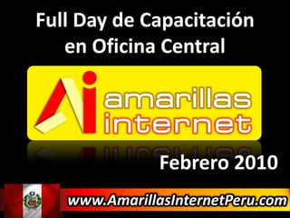 Full Day de Capacitaciónen Oficina Central Febrero 2010 www.AmarillasInternetPeru.com 