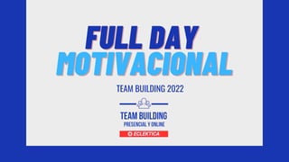 FULL DAY
FULL DAY
MOTIVACIONAL
MOTIVACIONAL
TEAM BUILDING 2022
 