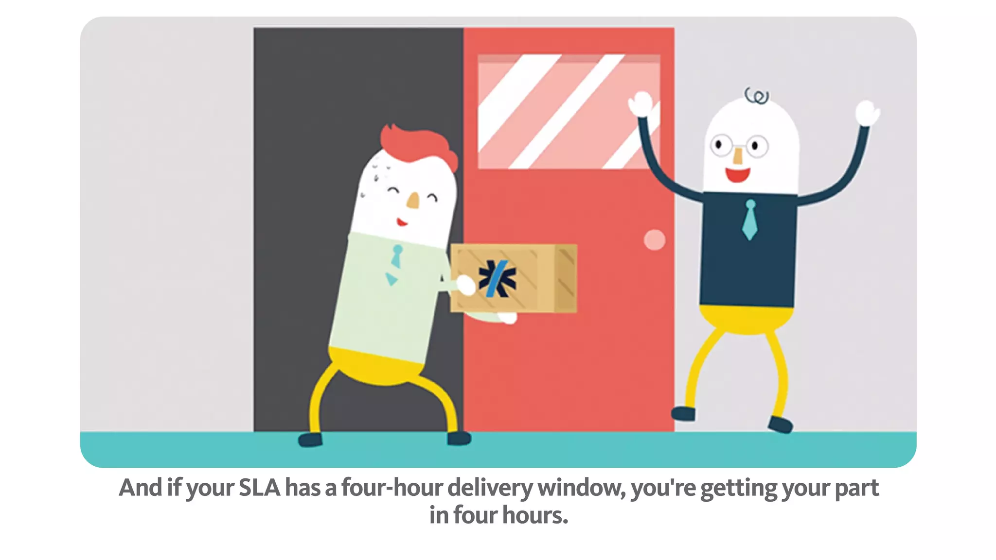 And if your SLA has a four-hour delivery window, you're getting your part in four hours.
 