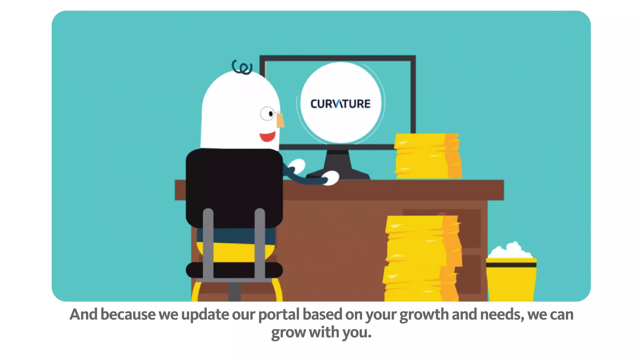 And because we update our portal based on your growth and needs,
we can grow with you.
 