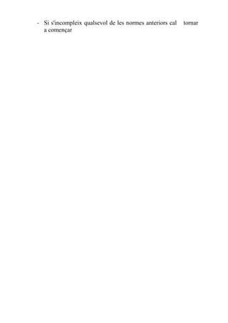 - Si s'incompleix qualsevol de les normes anteriors cal   tornar
a començar
 