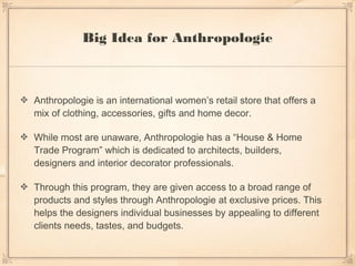 Big Idea for Anthropologie



Anthropologie is an international women’s retail store that offers a
mix of clothing, access...