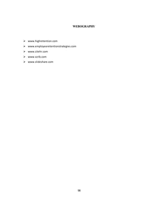 98
WEBOGRAPHY
 www.highretention.com
 www.employeeretentionstrategies.com
 www.citehr.com
 www.scrib.com
 www.slideshare.com
 