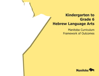 Kindergarten to
Grade 6
Hebrew Language Arts
Manitoba Curriculum
Framework of Outcomes
 