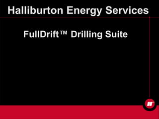 Halliburton Energy Services
FullDrift™ Drilling Suite
 