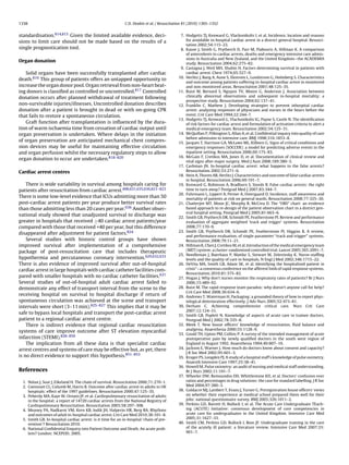 1338                                                          C.D. Deakin et al. / Resuscitation 81 (2010) 1305–1352


standardisation.814,815 Given the limited available evidence, deci-                           7. Hodgetts TJ, Kenward G, Vlackonikolis I, et al. Incidence, location and reasons
sions to limit care should not be made based on the results of a                                 for avoidable in-hospital cardiac arrest in a district general hospital. Resusci-
                                                                                                 tation 2002;54:115–23.
single prognostication tool.                                                                  8. Kause J, Smith G, Prytherch D, Parr M, Flabouris A, Hillman K. A comparison
                                                                                                 of antecedents to cardiac arrests, deaths and emergency intensive care admis-
                                                                                                 sions in Australia and New Zealand, and the United Kingdom—the ACADEMIA
Organ donation                                                                                   study. Resuscitation 2004;62:275–82.
                                                                                              9. Castagna J, Weil MH, Shubin H. Factors determining survival in patients with
   Solid organs have been successfully transplanted after cardiac                                cardiac arrest. Chest 1974;65:527–9.
                                                                                             10. Herlitz J, Bang A, Aune S, Ekstrom L, Lundstrom G, Holmberg S. Characteristics
death.816 This group of patients offers an untapped opportunity to
                                                                                                 and outcome among patients suffering in-hospital cardiac arrest in monitored
increase the organ donor pool. Organ retrieval from non-heart beat-                              and non-monitored areas. Resuscitation 2001;48:125–35.
ing donors is classiﬁed as controlled or uncontrolled.817 Controlled                         11. Buist M, Bernard S, Nguyen TV, Moore G, Anderson J. Association between
donation occurs after planned withdrawal of treatment following                                  clinically abnormal observations and subsequent in-hospital mortality: a
                                                                                                 prospective study. Resuscitation 2004;62:137–41.
non-survivable injuries/illnesses. Uncontrolled donation describes                           12. Franklin C, Mathew J. Developing strategies to prevent inhospital cardiac
donation after a patient is brought in dead or with on-going CPR                                 arrest: analyzing responses of physicians and nurses in the hours before the
that fails to restore a spontaneous circulation.                                                 event. Crit Care Med 1994;22:244–7.
                                                                                             13. Hodgetts TJ, Kenward G, Vlachonikolis IG, Payne S, Castle N. The identiﬁcation
   Graft function after transplantation is inﬂuenced by the dura-                                of risk factors for cardiac arrest and formulation of activation criteria to alert a
tion of warm ischaemia time from cessation of cardiac output until                               medical emergency team. Resuscitation 2002;54:125–31.
organ preservation is undertaken. Where delays in the initiation                             14. McQuillan P, Pilkington S, Allan A, et al. Conﬁdential inquiry into quality of care
                                                                                                 before admission to intensive care. BMJ 1998;316:1853–8.
of organ preservation are anticipated mechanical chest compres-                              15. Jacques T, Harrison GA, McLaws ML, Kilborn G. Signs of critical conditions and
sion devices may be useful for maintaining effective circulation                                 emergency responses (SOCCER): a model for predicting adverse events in the
and organ perfusion whilst the necessary regulatory steps to allow                               inpatient setting. Resuscitation 2006;69:175–83.
                                                                                             16. McGain F, Cretikos MA, Jones D, et al. Documentation of clinical review and
organ donation to occur are undertaken.818–820                                                   vital signs after major surgery. Med J Aust 2008;189:380–3.
                                                                                             17. Cashman JN. In-hospital cardiac arrest: what happens to the false arrests?
Cardiac arrest centres                                                                           Resuscitation 2002;53:271–6.
                                                                                             18. Hein A, Thoren AB, Herlitz J. Characteristics and outcome of false cardiac arrests
                                                                                                 in hospital. Resuscitation 2006;69:191–7.
    There is wide variability in survival among hospitals caring for                         19. Kenward G, Robinson A, Bradburn S, Steeds R. False cardiac arrests: the right
patients after resuscitation from cardiac arrest.498,631,635,636,821–823                         time to turn away? Postgrad Med J 2007;83:344–7.
                                                                                             20. Fuhrmann L, Lippert A, Perner A, Ostergaard D. Incidence, staff awareness and
There is some low-level evidence that ICUs admitting more than 50                                mortality of patients at risk on general wards. Resuscitation 2008;77:325–30.
post-cardiac arrest patients per year produce better survival rates                          21. Chatterjee MT, Moon JC, Murphy R, McCrea D. The “OBS” chart: an evidence
than those admitting less than 20 cases per year.636 Another obser-                              based approach to re-design of the patient observation chart in a district gen-
                                                                                                 eral hospital setting. Postgrad Med J 2005;81:663–6.
vational study showed that unadjusted survival to discharge was                              22. Smith GB, Prytherch DR, Schmidt PE, Featherstone PI. Review and performance
greater in hospitals that received ≥40 cardiac arrest patients/year                              evaluation of aggregate weighted ‘track and trigger’ systems. Resuscitation
compared with those that received <40 per year, but this difference                              2008;77:170–9.
                                                                                             23. Smith GB, Prytherch DR, Schmidt PE, Featherstone PI, Higgins B. A review,
disappeared after adjustment for patient factors.824
                                                                                                 and performance evaluation, of single-parameter “track and trigger” systems.
    Several studies with historic control groups have shown                                      Resuscitation 2008;79:11–21.
improved survival after implementation of a comprehensive                                    24. Hillman K, Chen J, Cretikos M, et al. Introduction of the medical emergency team
package of post-resuscitation care that includes therapeutic                                     (MET) system: a cluster-randomised controlled trial. Lancet 2005;365:2091–7.
                                                                                             25. Needleman J, Buerhaus P, Mattke S, Stewart M, Zelevinsky K. Nurse-stafﬁng
hypothermia and percutaneous coronary intervention.629,632,633                                   levels and the quality of care in hospitals. N Engl J Med 2002;346:1715–22.
There is also evidence of improved survival after out-of-hospital                            26. DeVita MA, Smith GB, Adam SK, et al. Identifying the hospitalised patient in
cardiac arrest in large hospitals with cardiac catheter facilities com-                          crisis”—a consensus conference on the afferent limb of rapid response systems.
                                                                                                 Resuscitation 2010;81:375–82.
pared with smaller hospitals with no cardiac catheter facilities.631                         27. Hogan J. Why don’t nurses monitor the respiratory rates of patients? Br J Nurs
Several studies of out-of-hospital adult cardiac arrest failed to                                2006;15:489–92.
demonstrate any effect of transport interval from the scene to the                           28. Buist M. The rapid response team paradox: why doesn’t anyone call for help?
                                                                                                 Crit Care Med 2008;36:634–6.
receiving hospital on survival to hospital discharge if return of                            29. Andrews T, Waterman H. Packaging: a grounded theory of how to report phys-
spontaneous circulation was achieved at the scene and transport                                  iological deterioration effectively. J Adv Nurs 2005;52:473–81.
intervals were short (3–11 min).825–827 This implies that it may be                          30. Derham C. Achieving comprehensive critical care. Nurs Crit Care
                                                                                                 2007;12:124–31.
safe to bypass local hospitals and transport the post-cardiac arrest                         31. Smith GB, Poplett N. Knowledge of aspects of acute care in trainee doctors.
patient to a regional cardiac arrest centre.                                                     Postgrad Med J 2002;78:335–8.
    There is indirect evidence that regional cardiac resuscitation                           32. Meek T. New house ofﬁcers’ knowledge of resuscitation, ﬂuid balance and
                                                                                                 analgesia. Anaesthesia 2000;55:1128–9.
systems of care improve outcome after ST elevation myocardial
                                                                                             33. Gould TH, Upton PM, Collins P. A survey of the intended management of acute
infarction (STEMI).828–850                                                                       postoperative pain by newly qualiﬁed doctors in the south west region of
    The implication from all these data is that specialist cardiac                               England in August 1992. Anaesthesia 1994;49:807–10.
arrest centres and systems of care may be effective but, as yet, there                       34. Jackson E, Warner J. How much do doctors know about consent and capacity?
                                                                                                 J R Soc Med 2002;95:601–3.
is no direct evidence to support this hypothesis.851–853                                     35. Kruger PS, Longden PJ. A study of a hospital staff’s knowledge of pulse oximetry.
                                                                                                 Anaesth Intensive Care 1997;25:38–41.
                                                                                             36. Howell M. Pulse oximetry: an audit of nursing and medical staff understanding.
References                                                                                       Br J Nurs 2002;11:191–7.
                                                                                             37. Wheeler DW, Remoundos DD, Whittlestone KD, et al. Doctors’ confusion over
  1. Nolan J, Soar J, Eikeland H. The chain of survival. Resuscitation 2006;71:270–1.            ratios and percentages in drug solutions: the case for standard labelling. J R Soc
  2. Gwinnutt CL, Columb M, Harris R. Outcome after cardiac arrest in adults in UK               Med 2004;97:380–3.
     hospitals: effect of the 1997 guidelines. Resuscitation 2000;47:125–35.                 38. Goldacre MJ, Lambert T, Evans J, Turner G. Preregistration house ofﬁcers’ views
  3. Peberdy MA, Kaye W, Ornato JP, et al. Cardiopulmonary resuscitation of adults               on whether their experience at medical school prepared them well for their
     in the hospital: a report of 14720 cardiac arrests from the National Registry of            jobs: national questionnaire survey. BMJ 2003;326:1011–2.
     Cardiopulmonary Resuscitation. Resuscitation 2003;58:297–308.                           39. Perkins GD, Barrett H, Bullock I, et al. The Acute Care Undergraduate TEach-
  4. Meaney PA, Nadkarni VM, Kern KB, Indik JH, Halperin HR, Berg RA. Rhythms                    ing (ACUTE) Initiative: consensus development of core competencies in
     and outcomes of adult in-hospital cardiac arrest. Crit Care Med 2010;38:101–8.              acute care for undergraduates in the United Kingdom. Intensive Care Med
  5. Smith GB. In-hospital cardiac arrest: is it time for an in-hospital ‘chain of pre-          2005;31:1627–33.
     vention’? Resuscitation 2010.                                                           40. Smith CM, Perkins GD, Bullock I, Bion JF. Undergraduate training in the care
  6. National Conﬁdential Enquiry into Patient Outcome and Death. An acute prob-                 of the acutely ill patient: a literature review. Intensive Care Med 2007;33:
     lem? London: NCEPOD; 2005.                                                                  901–7.
 