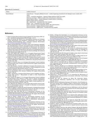 1264                                                         J.P. Nolan et al. / Resuscitation 81 (2010) 1219–1276


Appendix B (Continued )
 Author                                      Conﬂict of interest

 David Zideman                               Lead Clinician – Emergency Medical Services – London Organising Committee for the Olympic Games, London 2012
                                             (paid).
                                             Locum – consultant anaesthetist – Imperial College Healthcare NHS Trust (paid).
                                             Honorary consultant – HEMS in London, Kent, Surrey/Sussex (voluntary).
                                             District Medical Ofﬁcer – St John Ambulance (London District) (voluntary).
                                             BASICS response doctor (voluntary).
                                             ERC – Board & Exec – Immediate Past Chair (unpaid).
                                             BASICS – Exec – Immediate Past Chair (unpaid).
                                             ILCOR – Honorary Treasurer & Member of Exec (ERC representative).
                                             External Examiner – Brighton Medical School (unpaid).
                                             External Examiner – HEMS Course – Teeside University (unpaid).




References
                                                                                           18. Wyllie J, Perlman JM, Kattwinkel J, et al. International Consensus on Car-
 1. Nolan J. European Resuscitation Council Guidelines for resuscitation 2005. Sec-            diopulmonary Resuscitation and Emergency Cardiovascular Care Science with
    tion 1. Introduction. Resuscitation 2005;67(Suppl. 1):S3–6.                                Treatment Recommendations. Part 11. Neonatal resuscitation. Resuscitation;
 2. Nolan JP, Hazinski MF, Billi JE, et al. International Consensus on Cardiopul-              doi:10.1016/j.resuscitation.2010.08.029, in press.
    monary Resuscitation and Emergency Cardiovascular Care Science with                    19. Soar J, Mancini ME, Bhanji F, et al. International Consensus on Cardiopulmonary
    Treatment Recommendations. Part 1. Executive Summary. Resuscitation;                       Resuscitation and Emergency Cardiovascular Care Science with Treatment Rec-
    doi:10.1016/j.resuscitation.2010.08.002, in press.                                         ommendations. Part 12. Education, implementation, and teams. Resuscitation;
 3. Nolan JP, Neumar RW, Adrie C, et al. Post-cardiac arrest syndrome: epidemiol-              doi:10.1016/j.resuscitation.2010.08.030, in press.
    ogy, pathophysiology, treatment, and prognostication. A Scientiﬁc Statement            20. Murray CJ, Lopez AD. Mortality by cause for eight regions of the world: global
    from the International Liaison Committee on Resuscitation; the American                    burden of disease study. Lancet 1997;349:1269–76.
    Heart Association Emergency Cardiovascular Care Committee; the Council on              21. Sans S, Kesteloot H, Kromhout D. The burden of cardiovascular diseases
    Cardiovascular Surgery and Anesthesia; the Council on Cardiopulmonary, Peri-               mortality in Europe. Task force of the European Society of Cardiology on
    operative, and Critical Care; the Council on Clinical Cardiology; the Council on           cardiovascular mortality and morbidity statistics in Europe. Eur Heart J
    Stroke. Resuscitation 2008;79:350–79.                                                      1997;18:1231–48.
 4. Koster RW, Baubin MA, Caballero A, et al. European Resuscitation Council               22. Zheng ZJ, Croft JB, Giles WH, Mensah GA. Sudden cardiac death in the United
    Guidelines for Resuscitation 2010. Section 2. Adult basic life support and use             States, 1989 to 1998. Circulation 2001;104:2158–63.
    of automated external deﬁbrillators. Resuscitation 2010;81:1277–92.                   22a. Atwood C, Eisenberg MS, Herlitz J, Rea TD. Incidence of EMS-treated out-of-
 5. Deakin CD, Nolan JP, Sunde K, Koster RW. European Resuscitation Council                    hospital cardiac arrest in Europe. Resuscitation 2005;67:75–80.
    Guidelines for Resuscitation 2010. Section 3. Electrical therapies: automated          23. Nichol G, Thomas E, Callaway CW, et al. Regional variation in out-of-hospital
    external deﬁbrillators, deﬁbrillation, cardioversion and pacing. Resuscitation             cardiac arrest incidence and outcome. JAMA 2008;300:1423–31.
    2010;81:1293–304.                                                                      24. Hollenberg J, Herlitz J, Lindqvist J, et al. Improved survival after out-of-hospital
 6. Deakin CD, Nolan JP, Soar J, et al. European Resuscitation Council Guidelines              cardiac arrest is associated with an increase in proportion of emergency
    for Resuscitation 2010. Section 4. Adult advanced life support. Resuscitation              crew—witnessed cases and bystander cardiopulmonary resuscitation. Circu-
    2010;81:1305–52.                                                                           lation 2008;118:389–96.
 7. Arntz HR, Bossaert L, Danchin N, Nikolaou N. European Resuscitation Coun-              25. Iwami T, Nichol G, Hiraide A, et al. Continuous improvements in “chain of
    cil Guidelines for Resuscitation 2010. Section 5. Initial management of acute              survival” increased survival after out-of-hospital cardiac arrests: a large-scale
    coronary syndromes. Resuscitation 2010;81:1353–63.                                         population-based study. Circulation 2009;119:728–34.
 8. Biarent D, Bingham R, Eich C, et al. European Resuscitation Council Guide-             26. Cobb LA, Fahrenbruch CE, Olsufka M, Copass MK. Changing incidence of out-
    lines for Resuscitation 2010. Section 6. Paediatric life support. Resuscitation            of-hospital ventricular ﬁbrillation, 1980–2000. JAMA 2002;288:3008–13.
    2010;81:1364–87.                                                                       27. Rea TD, Pearce RM, Raghunathan TE, et al. Incidence of out-of-hospital cardiac
 9. Wyllie J, Richmond S. European Resuscitation Council Guidelines for Resus-                 arrest. Am J Cardiol 2004;93:1455–60.
    citation 2010. Section 7. Resuscitation of babies at birth. Resuscitation              28. Vaillancourt C, Verma A, Trickett J, et al. Evaluating the effectiveness of
    2010;81:1388–98.                                                                           dispatch-assisted cardiopulmonary resuscitation instructions. Acad Emerg
10. Soar J, Perkins GD, Abbas G, et al. European Resuscitation Council Guidelines              Med 2007;14:877–83.
    for Resuscitation 2010. Section 8. Cardiac arrest in special circumstances:            29. Agarwal DA, Hess EP, Atkinson EJ, White RD. Ventricular ﬁbrilla-
    electrolyte abnormalities, poisoning, drowning, accidental hypothermia,                    tion in Rochester, Minnesota: experience over 18 years. Resuscitation
    hyperthermia, asthma, anaphylaxis, cardiac surgery, trauma, pregnancy, elec-               2009;80:1253–8.
    trocution. Resuscitation 2010;81:1399–431.                                             30. Ringh M, Herlitz J, Hollenberg J, Rosenqvist M, Svensson L. Out of hospital car-
11. Soar J, Monsieurs KG, Ballance J, et al. European Resuscitation Council Guide-             diac arrest outside home in Sweden, change in characteristics, outcome and
    lines for Resuscitation. Section 9. Principles of education in resuscitation.              availability for public access deﬁbrillation. Scand J Trauma Resusc Emerg Med
    Resuscitation 2010;81:1432–42.                                                             2009;17:18.
12. Lippert FK, Raffay V, Georgiou M, Steen PA, Bossaert L. European Resuscitation         31. Cummins R, Thies W. Automated external deﬁbrillators and the Advanced
    Council Guidelines for Resuscitation 2010. Section 10. The ethics of resuscita-            Cardiac Life Support Program: a new initiative from the American Heart Asso-
    tion and end-of-life decisions. Resuscitation 2010;81:1443–9.                              ciation. Am J Emerg Med 1991;9:91–3.
13. Koster RW, Sayre MR, Botha M, et al. International Consensus on Car-                   32. Waalewijn RA, Nijpels MA, Tijssen JG, Koster RW. Prevention of deterioration
    diopulmonary Resuscitation and Emergency Cardiovascular Care Science with                  of ventricular ﬁbrillation by basic life support during out-of-hospital cardiac
    Treatment Recommendations. Part 5. Adult basic life support. Resuscitation;                arrest. Resuscitation 2002;54:31–6.
    doi:10.1016/j.resuscitation.2010.08.005, in press.                                     33. Weisfeldt ML, Sitlani CM, Ornato JP, et al. Survival after application of auto-
14. Sunde K, Jacobs I, Deakin CD, et al. International Consensus on Car-                       matic external deﬁbrillators before arrival of the emergency medical system:
    diopulmonary Resuscitation and Emergency Cardiovascular Care Science                       evaluation in the resuscitation outcomes consortium population of 21 million.
    with Treatment Recommendations. Part 6. Deﬁbrillation. Resuscitation;                      J Am Coll Cardiol 2010;55:1713–20.
    doi:10.1016/j.resuscitation.2010.08.025, in press.                                     34. van Alem AP, Vrenken RH, de Vos R, Tijssen JG, Koster RW. Use of auto-
                                                                                               mated external deﬁbrillator by ﬁrst responders in out of hospital cardiac arrest:
15. Deakin CD, Morrison LJ, Morley PT, et al. International Consensus on Car-
                                                                                               prospective controlled trial. BMJ 2003;327:1312.
    diopulmonary Resuscitation and Emergency Cardiovascular Care Science with
                                                                                           35. Sandroni C, Nolan J, Cavallaro F, Antonelli M. In-hospital cardiac arrest: inci-
    Treatment Recommendations. Part 8. Advanced life support. Resuscitation;
                                                                                               dence, prognosis and possible measures to improve survival. Intensive Care
    doi:10.1016/j.resuscitation.2010.08.027, in press.
                                                                                               Med 2007;33:237–45.
16. Bossaert L, O’Connor RE, Arntz H-R, et al. International Consensus on Car-             36. Meaney PA, Nadkarni VM, Kern KB, Indik JH, Halperin HR, Berg RA. Rhythms
    diopulmonary Resuscitation and Emergency Cardiovascular Care Science with                  and outcomes of adult in-hospital cardiac arrest. Crit Care Med 2010;38:101–8.
    Treatment Recommendations. Part 9. Acute coronary syndromes. Resuscita-                37. Proceedings of the 2005 International Consensus on Cardiopulmonary
    tion; doi:10.1016/j.resuscitation.2010.09.001, in press.                                   Resuscitation and Emergency Cardiovascular Care science with Treatment Rec-
17. de Caen AR, Kleinman ME, Chameides L, et al. International Consensus on                    ommendations. Resuscitation 2005;67:157–341.
    Cardiopulmonary Resuscitation and Emergency Cardiovascular Care Science                38. International Liaison Committee on Resuscitation. International Consensus on
    with Treatment Recommendations. Part 10. Pediatric basic and advanced life                 Cardiopulmonary Resuscitation and Emergency Cardiovascular Care Science
    support. Resuscitation; doi:10.1016/j.resuscitation.2010.08.028, in press.                 with Treatment Recommendations. Circulation 2005;112(Suppl. III):III-1–136.
 
