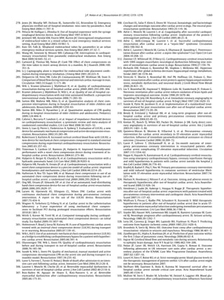 J.P. Nolan et al. / Resuscitation 81 (2010) 1219–1276                                                        1269


278. Jones JH, Murphy MP, Dickson RL, Somerville GG, Brizendine EJ. Emergency              308. Cerchiari EL, Safar P, Klein E, Diven W. Visceral, hematologic and bacteriologic
     physician-veriﬁed out-of-hospital intubation: miss rates by paramedics. Acad               changes and neurologic outcome after cardiac arrest in dogs. The visceral post-
     Emerg Med 2004;11:707–9.                                                                   resuscitation syndrome. Resuscitation 1993;25:119–36.
279. Pelucio M, Halligan L, Dhindsa H. Out-of-hospital experience with the syringe         309. Adrie C, Monchi M, Laurent I, et al. Coagulopathy after successful cardiopul-
     esophageal detector device. Acad Emerg Med 1997;4:563–8.                                   monary resuscitation following cardiac arrest: implication of the protein C
280. Jemmett ME, Kendal KM, Fourre MW, Burton JH. Unrecognized misplacement                     anticoagulant pathway. J Am Coll Cardiol 2005;46:21–8.
     of endotracheal tubes in a mixed urban to rural emergency medical services            310. Adrie C, Adib-Conquy M, Laurent I, et al. Successful cardiopulmonary
     setting. Acad Emerg Med 2003;10:961–5.                                                     resuscitation after cardiac arrest as a “sepsis-like” syndrome. Circulation
281. Katz SH, Falk JL. Misplaced endotracheal tubes by paramedics in an urban                   2002;106:562–8.
     emergency medical services system. Ann Emerg Med 2001;37:32–7.                        311. Adrie C, Laurent I, Monchi M, Cariou A, Dhainaou JF, Spaulding C. Postresusci-
282. Wang HE, Simeone SJ, Weaver MD, Callaway CW. Interruptions in cardiopul-                   tation disease after cardiac arrest: a sepsis-like syndrome? Curr Opin Crit Care
     monary resuscitation from paramedic endotracheal intubation. Ann Emerg                     2004;10:208–12.
     Med 2009;54:645–52, e1.                                                               312. Zwemer CF, Whitesall SE, D’Alecy LG. Cardiopulmonary-cerebral resuscitation
283. Gatward JJ, Thomas MJ, Nolan JP, Cook TM. Effect of chest compressions on                  with 100% oxygen exacerbates neurological dysfunction following nine min-
     the time taken to insert airway devices in a manikin. Br J Anaesth 2008;100:               utes of normothermic cardiac arrest in dogs. Resuscitation 1994;27:159–70.
     351–6.                                                                                313. Richards EM, Fiskum G, Rosenthal RE, Hopkins I, McKenna MC. Hyperoxic
284. Li J. Capnography alone is imperfect for endotracheal tube placement conﬁr-                reperfusion after global ischemia decreases hippocampal energy metabolism.
     mation during emergency intubation. J Emerg Med 2001;20:223–9.                             Stroke 2007;38:1578–84.
285. Delguercio LR, Feins NR, Cohn JD, Coomaraswamy RP, Wollman SB, State D.               314. Vereczki V, Martin E, Rosenthal RE, Hof PR, Hoffman GE, Fiskum G. Nor-
     Comparison of blood ﬂow during external and internal cardiac massage in man.               moxic resuscitation after cardiac arrest protects against hippocampal oxidative
     Circulation 1965;31(Suppl. 1):171–80.                                                      stress, metabolic dysfunction, and neuronal death. J Cereb Blood Flow Metab
286. Wik L, Kramer-Johansen J, Myklebust H, et al. Quality of cardiopulmonary                   2006;26:821–35.
     resuscitation during out-of-hospital cardiac arrest. JAMA 2005;293:299–304.           315. Liu Y, Rosenthal RE, Haywood Y, Miljkovic-Lolic M, Vanderhoek JY, Fiskum G.
287. Kramer-Johansen J, Myklebust H, Wik L, et al. Quality of out-of-hospital car-              Normoxic ventilation after cardiac arrest reduces oxidation of brain lipids and
     diopulmonary resuscitation with real time automated feedback: a prospective                improves neurological outcome. Stroke 1998;29:1679–86.
     interventional study. Resuscitation 2006;71:283–92.                                   316. Spaulding CM, Joly LM, Rosenberg A, et al. Immediate coronary angiography in
288. Sutton RM, Maltese MR, Niles D, et al. Quantitative analysis of chest com-                 survivors of out-of-hospital cardiac arrest. N Engl J Med 1997;336:1629–33.
     pression interruptions during in-hospital resuscitation of older children and         317. Sunde K, Pytte M, Jacobsen D, et al. Implementation of a standardised treat-
     adolescents. Resuscitation 2009;80:1259–63.                                                ment protocol for post resuscitation care after out-of-hospital cardiac arrest.
289. Sutton RM, Niles D, Nysaether J, et al. Quantitative analysis of CPR quality               Resuscitation 2007;73:29–39.
     during in-hospital resuscitation of older children and adolescents. Pediatrics        318. Bendz B, Eritsland J, Nakstad AR, et al. Long-term prognosis after out-of-
     2009;124:494–9.                                                                            hospital cardiac arrest and primary percutaneous coronary intervention.
290. Cabrini L, Beccaria P, Landoni G, et al. Impact of impedance threshold devices             Resuscitation 2004;63:49–53.
     on cardiopulmonary resuscitation: a systematic review and meta-analysis of            319. Keelan PC, Bunch TJ, White RD, Packer DL, Holmes Jr DR. Early direct coro-
     randomized controlled studies. Crit Care Med 2008;36:1625–32.                              nary angioplasty in survivors of out-of-hospital cardiac arrest. Am J Cardiol
291. Steen S, Liao Q, Pierre L, Paskevicius A, Sjoberg T. Evaluation of LUCAS, a new            2003;91:1461–3. A6.
     device for automatic mechanical compression and active decompression resus-           320. Quintero-Moran B, Moreno R, Villarreal S, et al. Percutaneous coronary
     citation. Resuscitation 2002;55:285–99.                                                    intervention for cardiac arrest secondary to ST-elevation acute myocardial
292. Rubertsson S, Karlsten R. Increased cortical cerebral blood ﬂow with LUCAS; a              infarction. Inﬂuence of immediate paramedical/medical assistance on clinical
     new device for mechanical chest compressions compared to standard external                 outcome. J Invasive Cardiol 2006;18:269–72.
     compressions during experimental cardiopulmonary resuscitation. Resuscita-            321. Garot P, Lefevre T, Eltchaninoff H, et al. Six-month outcome of emer-
     tion 2005;65:357–63.                                                                       gency percutaneous coronary intervention in resuscitated patients after
293. Timerman S, Cardoso LF, Ramires JA, Halperin H. Improved hemodynamic                       cardiac arrest complicating ST-elevation myocardial infarction. Circulation
     performance with a novel chest compression device during treatment of in-                  2007;115:1354–62.
     hospital cardiac arrest. Resuscitation 2004;61:273–80.                                322. Nagao K, Hayashi N, Kanmatsuse K, et al. Cardiopulmonary cerebral resuscita-
294. Halperin H, Berger R, Chandra N, et al. Cardiopulmonary resuscitation with a               tion using emergency cardiopulmonary bypass, coronary reperfusion therapy
     hydraulic-pneumatic band. Crit Care Med 2000;28:N203–6.                                    and mild hypothermia in patients with cardiac arrest outside the hospital. J
295. Halperin HR, Paradis N, Ornato JP, et al. Cardiopulmonary resuscitation with a             Am Coll Cardiol 2000;36:776–83.
     novel chest compression device in a porcine model of cardiac arrest: improved         323. Knafelj R, Radsel P, Ploj T, Noc M. Primary percutaneous coronary intervention
     hemodynamics and mechanisms. J Am Coll Cardiol 2004;44:2214–20.                            and mild induced hypothermia in comatose survivors of ventricular ﬁbril-
296. Hallstrom A, Rea TD, Sayre MR, et al. Manual chest compression vs use of an                lation with ST-elevation acute myocardial infarction. Resuscitation 2007;74:
     automated chest compression device during resuscitation following out-of-                  227–34.
     hospital cardiac arrest: a randomized trial. JAMA 2006;295:2620–8.                    324. Nielsen N, Hovdenes J, Nilsson F, et al. Outcome, timing and adverse events in
297. Ong ME, Ornato JP, Edwards DP, et al. Use of an automated, load-distributing               therapeutic hypothermia after out-of-hospital cardiac arrest. Acta Anaesthe-
     band chest compression device for out-of-hospital cardiac arrest resuscitation.            siol Scand 2009;53:926–34.
     JAMA 2006;295:2629–37.                                                                325. Hovdenes J, Laake JH, Aaberge L, Haugaa H, Bugge JF. Therapeutic hypother-
298. Larsen AI, Hjornevik AS, Ellingsen CL, Nilsen DW. Cardiac arrest with                      mia after out-of-hospital cardiac arrest: experiences with patients treated with
     continuous mechanical chest compression during percutaneous coronary                       percutaneous coronary intervention and cardiogenic shock. Acta Anaesthesiol
     intervention. A report on the use of the LUCAS device. Resuscitation                       Scand 2007;51:137–42.
     2007;75:454–9.                                                                        326. Wolfrum S, Pierau C, Radke PW, Schunkert H, Kurowski V. Mild therapeutic
299. Wagner H, Terkelsen CJ, Friberg H, et al. Cardiac arrest in the catheterisation            hypothermia in patients after out-of-hospital cardiac arrest due to acute ST-
     laboratory: a 5-year experience of using mechanical chest compres-                         segment elevation myocardial infarction undergoing immediate percutaneous
     sions to facilitate PCI during prolonged resuscitation efforts. Resuscitation              coronary intervention. Crit Care Med 2008;36:1780–6.
     2010;81:383–7.                                                                        327. Snyder BD, Hauser WA, Loewenson RB, Leppik IE, Ramirez-Lassepas M, Gum-
300. Wirth S, Korner M, Treitl M, et al. Computed tomography during cardiopul-                  nit RJ. Neurologic prognosis after cardiopulmonary arrest. III. Seizure activity.
     monary resuscitation using automated chest compression devices—an initial                  Neurology 1980;30:1292–7.
     study. Eur Radiol 2009;19:1857–66.                                                    328. Levy DE, Caronna JJ, Singer BH, Lapinski RH, Frydman H, Plum F. Predicting
301. Holmstrom P, Boyd J, Sorsa M, Kuisma M. A case of hypothermic cardiac arrest               outcome from hypoxic-ischemic coma. JAMA 1985;253:1420–6.
     treated with an external chest compression device (LUCAS) during transport            329. Krumholz A, Stern BJ, Weiss HD. Outcome from coma after cardiopulmonary
     to re-warming. Resuscitation 2005;67:139–41.                                               resuscitation: relation to seizures and myoclonus. Neurology 1988;38:401–5.
302. Wik L, Kiil S. Use of an automatic mechanical chest compression device (LUCAS)        330. Zandbergen EG, Hijdra A, Koelman JH, et al. Prediction of poor outcome within
     as a bridge to establishing cardiopulmonary bypass for a patient with hypother-            the ﬁrst 3 days of postanoxic coma. Neurology 2006;66:62–8.
     mic cardiac arrest. Resuscitation 2005;66:391–4.                                      331. Ingvar M. Cerebral blood ﬂow and metabolic rate during seizures. Relationship
303. Olasveengen TM, Wik L, Steen PA. Quality of cardiopulmonary resuscitation                  to epileptic brain damage. Ann N Y Acad Sci 1986;462:194–206.
     before and during transport in out-of-hospital cardiac arrest. Resuscitation          332. Nolan JP, Laver SR, Welch CA, Harrison DA, Gupta V, Rowan K. Outcome
     2008;76:185–90.                                                                            following admission to UK intensive care units after cardiac arrest: a sec-
304. Sunde K, Wik L, Steen PA. Quality of mechanical, manual standard and active                ondary analysis of the ICNARC Case Mix Programme Database. Anaesthesia
     compression–decompression CPR on the arrest site and during transport in a                 2007;62:1207–16.
     manikin model. Resuscitation 1997;34:235–42.                                          333. Losert H, Sterz F, Roine RO, et al. Strict normoglycaemic blood glucose levels in
305. Laver S, Farrow C, Turner D, Nolan J. Mode of death after admission to an inten-           the therapeutic management of patients within 12 h after cardiac arrest might
     sive care unit following cardiac arrest. Intensive Care Med 2004;30:2126–8.                not be necessary. Resuscitation 2007.
306. Laurent I, Monchi M, Chiche JD, et al. Reversible myocardial dysfunction in           334. Skrifvars MB, Saarinen K, Ikola K, Kuisma M. Improved survival after in-
     survivors of out-of-hospital cardiac arrest. J Am Coll Cardiol 2002;40:2110–6.             hospital cardiac arrest outside critical care areas. Acta Anaesthesiol Scand
307. Ruiz-Bailen M, Aguayo de Hoyos E, Ruiz-Navarro S, et al. Reversible                        2005;49:1534–9.
     myocardial dysfunction after cardiopulmonary resuscitation. Resuscitation             335. Mullner M, Sterz F, Binder M, Schreiber W, Deimel A, Laggner AN. Blood glu-
     2005;66:175–81.                                                                            cose concentration after cardiopulmonary resuscitation inﬂuences functional
 