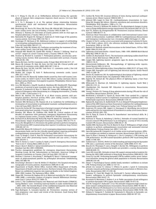 J.P. Nolan et al. / Resuscitation 81 (2010) 1219–1276                                                          1275


638. Li Y, Wang H, Cho JH, et al. Deﬁbrillation delivered during the upstroke              671. Cardosi RJ, Porter KB. Cesarean delivery of twins during maternal cardiopul-
     phase of manual chest compression improves shock success. Crit Care Med                    monary arrest. Obstet Gynecol 1998;92:695–7.
     2010;38:910–5.                                                                        672. Johnson MD, Luppi CJ, Over DC. Cardiopulmonary resuscitation. In: Gam-
639. Li Y, Yu T, Ristagno G, et al. The optimal phasic relationship between                     bling DR, Douglas MJ, editors. Obstetric anesthesia and uncommon disorders.
     synchronized shock and mechanical chest compressions. Resuscitation                        Philadelphia: W.B. Saunders; 1998. p. 51–74.
     2010;81:724–9.                                                                        673. Nanson J, Elcock D, Williams M, Deakin CD. Do physiological changes in preg-
640. Rosemurgy AS, Norris PA, Olson SM, Hurst JM, Albrink MH. Prehospital trau-                 nancy change deﬁbrillation energy requirements? Br J Anaesth 2001;87:237–9.
     matic cardiac arrest: the cost of futility. J Trauma 1993;35:468–73.                  674. Katz VL, Dotters DJ, Droegemueller W. Perimortem cesarean delivery. Obstet
641. Shimazu S, Shatney CH. Outcomes of trauma patients with no vital signs on                  Gynecol 1986;68:571–6.
     hospital admission. J Trauma 1983;23:213–6.                                           675. American Heart Association in collaboration with International Liaison Com-
642. Battistella FD, Nugent W, Owings JT, Anderson JT. Field triage of the pulseless            mittee on Resuscitation. Guidelines 2000 for Cardiopulmonary Resuscitation
     trauma patient. Arch Surg 1999;134:742–5.                                                  and Emergency Cardiovascular Care. Circulation 2000;102(Suppl.):I1–384.
643. Stockinger ZT, McSwain Jr NE. Additional evidence in support of withholding           676. Chapter 4; Part 6: cardiac arrest associated with pregnancy.Cummins R, Hazin-
     or terminating cardiopulmonary resuscitation for trauma patients in the ﬁeld.              ski M, Field J, editors. ACLS—the reference textbook. Dallas: American Heart
     J Am Coll Surg 2004;198:227–31.                                                            Association; 2003. p. 143–58.
644. Fulton RL, Voigt WJ, Hilakos AS. Confusion surrounding the treatment of trau-         677. Budnick LD. Bathtub-related electrocutions in the United States, 1979 to 1982.
     matic cardiac arrest. J Am Coll Surg 1995;181:209–14.                                      JAMA 1984;252:918–20.
645. Pasquale MD, Rhodes M, Cipolle MD, Hanley T, Wasser T. Deﬁning “dead on               678. Lightning-associated deaths—United States, 1980–1995. MMWR Morb Mortal
     arrival”: impact on a level I trauma center. J Trauma 1996;41:726–30.                      Wkly Rep 1998;47:391–4.
646. Stratton SJ, Brickett K, Crammer T. Prehospital pulseless, unconscious pene-          679. Geddes LA, Bourland JD, Ford G. The mechanism underlying sudden death from
     trating trauma victims: ﬁeld assessments associated with survival. J Trauma                electric shock. Med Instrum 1986;20:303–15.
     1998;45:96–100.                                                                       680. Cooper MA. Lightning injuries: prognostic signs for death. Ann Emerg Med
647. Maron BJ, Estes 3rd NA. Commotio cordis. N Engl J Med 2010;362:917–27.                     1980;9:134–8.
648. Maron BJ, Gohman TE, Kyle SB, Estes 3rd NA, Link MS. Clinical proﬁle and              681. Kleinschmidt-DeMasters BK. Neuropathology of lightning-strike injuries.
     spectrum of commotio cordis. JAMA 2002;287:1142–6.                                         Semin Neurol 1995;15:323–8.
649. Maron BJ, Estes 3rd NA, Link MS. Task Force 11: commotio cordis. J Am Coll            682. Stewart CE. When lightning strikes. Emerg Med Serv 2000;29:57–67 [quiz 103].
     Cardiol 2005;45:1371–3.                                                               683. Cooper MA. Emergent care of lightning and electrical injuries. Semin Neurol
650. Nesbitt AD, Cooper PJ, Kohl P. Rediscovering commotio cordis. Lancet                       1995;15:268–78.
     2001;357:1195–7.                                                                      684. Duclos PJ, Sanderson LM. An epidemiological description of lightning-related
651. Link MS, Estes M, Maron BJ. Sudden death caused by chest wall trauma (com-                 deaths in the United States. Int J Epidemiol 1990;19:673–9.
     motio cordis). In: Kohl P, Sachs F, Franz MR, editors. Cardiac mechano-electric       685. Epperly TD, Stewart JR. The physical effects of lightning injury. J Fam Pract
     feedback and arrhythmias: from pipette to patient. Philadelphia: Elsevier Saun-            1989;29:267–72.
     ders; 2005. p. 270–6.                                                                 686. Whitcomb D, Martinez JA, Daberkow D. Lightning injuries. South Med J
652. Cera SM, Mostafa G, Sing RF, Saraﬁn JL, Matthews BD, Heniford BT. Physiologic              2002;95:1331–4.
     predictors of survival in post-traumatic arrest. Am Surg 2003;69:140–4.               687. Chamberlain DA, Hazinski MF. Education in resuscitation. Resuscitation
653. Esposito TJ, Jurkovich GJ, Rice CL, Maier RV, Copass MK, Ashbaugh DG. Reap-                2003;59:11–43.
     praisal of emergency room thoracotomy in a changing environment. J Trauma             688. Yeung J, Perkins GD. Timing of drug administration during CPR and the role of
     1991;31:881–5 [discussion 5–7].                                                            simulation. Resuscitation 2010;81:265–6.
654. Martin SK, Shatney CH, Sherck JP, et al. Blunt trauma patients with pre-              689. Berdowski J, Schmohl A, Tijssen JG, Koster RW. Time needed for a regional
     hospital pulseless electrical activity (PEA): poor ending assured. J Trauma                emergency medical system to implement resuscitation Guidelines 2005—The
     2002;53:876–80 [discussion 80–81].                                                         Netherlands experience. Resuscitation 2009;80:1336–41.
655. Domeier RM, McSwain Jr NE, Hopson LR, et al. Guidelines for withholding or            690. Bigham BL, Koprowicz K, Aufderheide TP, et al. Delayed Prehospital Implemen-
     termination of resuscitation in prehospital traumatic cardiopulmonary arrest.              tation of the 2005 American Heart Association Guidelines for Cardiopulmonary
     J Am Coll Surg 2003;196:475–81.                                                            Resuscitation and Emergency Cardiac Care. Prehosp Emerg Care 2010.
656. Gervin AS, Fischer RP. The importance of prompt transport of salvage of patients      691. Andersen PO, Jensen MK, Lippert A, Ostergaard D. Identifying non-technical
     with penetrating heart wounds. J Trauma 1982;22:443–8.                                     skills and barriers for improvement of teamwork in cardiac arrest teams. Resus-
657. Branney SW, Moore EE, Feldhaus KM, Wolfe RE. Critical analysis of two                      citation 2010;81:695–702.
     decades of experience with postinjury emergency department thoracotomy                692. Flin R, Patey R, Glavin R, Maran N. Anaesthetists’ non-technical skills. Br J
     in a regional trauma center. J Trauma 1998;45:87–94 [discussion 5].                        Anaesth 2010.
658. Durham III LA, Richardson RJ, Wall Jr MJ, Pepe PE, Mattox KL. Emergency center        693. Axelsson A, Thoren A, Holmberg S, Herlitz J. Attitudes of trained Swedish lay
     thoracotomy: impact of prehospital resuscitation. J Trauma 1992;32:775–9.                  rescuers toward CPR performance in an emergency: a survey of 1012 recently
659. Frezza EE, Mezghebe H. Is 30 minutes the golden period to perform emergency                trained CPR rescuers. Resuscitation 2000;44:27–36.
     room thoratomy (ERT) in penetrating chest injuries? J Cardiovasc Surg (Torino)        694. Hubble MW, Bachman M, Price R, Martin N, Huie D. Willingness of high school
     1999;40:147–51.                                                                            students to perform cardiopulmonary resuscitation and automated external
660. Powell DW, Moore EE, Cothren CC, et al. Is emergency department resuscitative              deﬁbrillation. Prehosp Emerg Care 2003;7:219–24.
     thoracotomy futile care for the critically injured patient requiring prehospital      695. Swor RA, Jackson RE, Compton S, et al. Cardiac arrest in private locations: differ-
     cardiopulmonary resuscitation? J Am Coll Surg 2004;199:211–5.                              ent strategies are needed to improve outcome. Resuscitation 2003;58:171–6.
661. Coats TJ, Keogh S, Clark H, Neal M. Prehospital resuscitative thoracotomy for         696. Swor R, Khan I, Domeier R, Honeycutt L, Chu K, Compton S. CPR training and
     cardiac arrest after penetrating trauma: rationale and case series. J Trauma               CPR performance: do CPR-trained bystanders perform CPR? Acad Emerg Med
     2001;50:670–3.                                                                             2006;13:596–601.
662. Wise D, Davies G, Coats T, Lockey D, Hyde J, Good A. Emergency thoracotomy:           697. Vaillancourt C, Stiell IG, Wells GA. Understanding and improving low bystander
     “how to do it”. Emerg Med J 2005;22:22–4.                                                  CPR rates: a systematic review of the literature. CJEM 2008;10:51–65.
663. Kwan I, Bunn F, Roberts I. Spinal immobilisation for trauma patients. Cochrane        698. Boucek CD, Phrampus P, Lutz J, Dongilli T, Bircher NG. Willingness to perform
     Database Syst Rev 2001:CD002803.                                                           mouth-to-mouth ventilation by health care providers: a survey. Resuscitation
664. Practice management guidelines for emergency department thoracotomy.                       2009;80:849–53.
     Working Group, Ad Hoc Subcommittee on Outcomes, American College of                   699. Caves ND, Irwin MG. Attitudes to basic life support among medical students fol-
     Surgeons-Committee on Trauma. J Am Coll Surg 2001;193:303–9.                               lowing the 2003 SARS outbreak in Hong Kong. Resuscitation 2006;68:93–100.
665. Walcher F, Kortum S, Kirschning T, Weihgold N, Marzi I. Optimized manage-             700. Coons SJ, Guy MC. Performing bystander CPR for sudden cardiac arrest: behav-
     ment of polytraumatized patients by prehospital ultrasound. Unfallchirurg                  ioral intentions among the general adult population in Arizona. Resuscitation
     2002;105:986–94.                                                                           2009;80:334–40.
666. Kirschning T, Brenner F, Stier M, Weber CF, Walcher F. Pre-hospital emergency         701. Dwyer T. Psychological factors inhibit family members’ conﬁdence to initiate
     sonography of trauma patients. Anaesthesist 2009;58:51–60.                                 CPR. Prehosp Emerg Care 2008;12:157–61.
667. Department of Health, Welsh Ofﬁce, Scottish Ofﬁce Department of Health,               702. Jelinek GA, Gennat H, Celenza T, O’Brien D, Jacobs I, Lynch D. Community
     Department of Health and Social Services, Northern Ireland. Why mothers die.               attitudes towards performing cardiopulmonary resuscitation in Western Aus-
     Report on conﬁdential enquiries into maternal deaths in the United Kingdom,                tralia. Resuscitation 2001;51:239–46.
     2000–2002. London: The Stationery Ofﬁce; 2004.                                        703. Johnston TC, Clark MJ, Dingle GA, FitzGerald G. Factors inﬂuencing Queens-
668. Hogan MC, Foreman KJ, Naghavi M, et al. Maternal mortality for 181 countries,              landers’ willingness to perform bystander cardiopulmonary resuscitation.
     1980–2008: a systematic analysis of progress towards Millennium Develop-                   Resuscitation 2003;56:67–75.
     ment Goal 5. Lancet 2010;375:1609–23.                                                 704. Kuramoto N, Morimoto T, Kubota Y, et al. Public perception of and willingness
669. Lewis G. The Conﬁdential Enquiry into Maternal and Child Health (CEMACH).                  to perform bystander CPR in Japan. Resuscitation 2008;79:475–81.
     Saving Mothers’ Lives: reviewing maternal deaths to make motherhood safer             705. Omi W, Taniguchi T, Kaburaki T, et al. The attitudes of Japanese high school stu-
     – 2003–2005. The Seventh Report of the Conﬁdential Enquiries into Maternal                 dents toward cardiopulmonary resuscitation. Resuscitation 2008;78:340–5.
     Deaths in the United Kingdom. London: CEMACH; 2007.                                   706. Riegel B, Mosesso VN, Birnbaum A, et al. Stress reactions and perceived difﬁcul-
670. Page-Rodriguez A, Gonzalez-Sanchez JA. Perimortem cesarean section of                      ties of lay responders to a medical emergency. Resuscitation 2006;70:98–106.
     twin pregnancy: case report and review of the literature. Acad Emerg Med              707. Shibata K, Taniguchi T, Yoshida M, Yamamoto K. Obstacles to bystander car-
     1999;6:1072–4.                                                                             diopulmonary resuscitation in Japan. Resuscitation 2000;44:187–93.
 