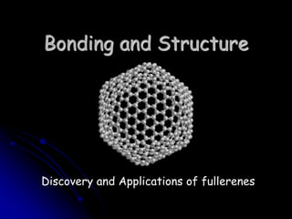 Bonding and Structure
Discovery and Applications of fullerenes
 