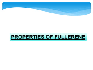 PROPERTIES OF FULLERENE
 