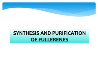 SYNTHESIS AND PURIFICATION
OF FULLERENES
 