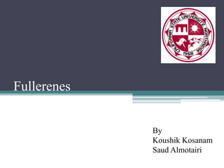 Fullerenes
By
Koushik Kosanam
Saud Almotairi
 