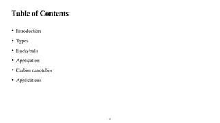 Table of Contents
• Introduction
• Types
• Buckyballs
• Application
• Carbon nanotubes
• Applications
2
 