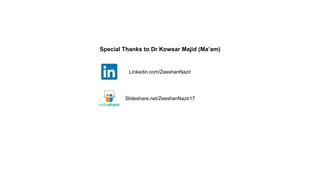 Special Thanks to Dr Kowsar Majid (Ma’am)
Linkedin.com/ZeeshanNazir
Slideshare.net/ZeeshanNazir17
 