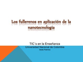 TIC´s en la Enseñanza
Universidad Nacional de Colombia
           Sede Palmira
 