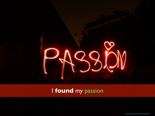 I found my passion
https://www.ﬂickr.com/photos/photobrixie/4873166236/
 
