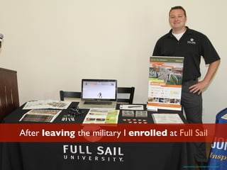 After leaving the military I enrolled at Full Sail
https://www.ﬂickr.com/photos/usag-miami/13151536554/
 
