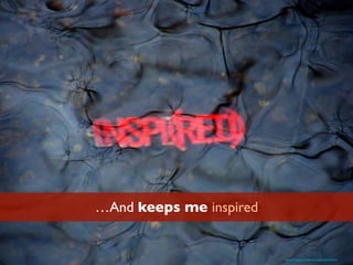 …And keeps me inspired
https://www.ﬂickr.com/photos/stanzim/13539296344/
 