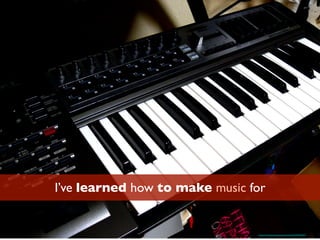 I’ve learned how to make music for
https://www.ﬂickr.com/photos/monana7/3099400977/
 