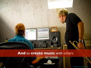 And to create music with others
https://www.ﬂickr.com/photos/newyorkbrass/4625222434/
 