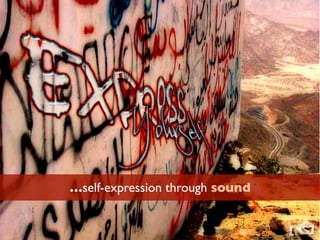 …self-expression through sound
https://www.ﬂickr.com/photos/meesho/21368516/
 