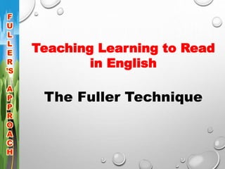 Teaching Learning to Read
in English
The Fuller Technique
 