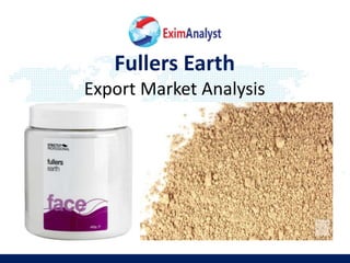 Fullers Earth
Export Market Analysis
 