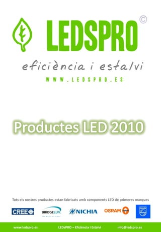 Tots els nostres productes estan fabricats amb components LED de primeres marques




www.ledspro.es             LEDsPRO – Eficiència i Estalvi     info@ledspro.es
 
