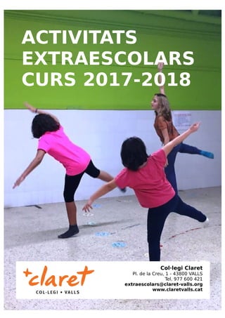 ACTIVITATS
EXTRAESCOLARS
CURS 2017-2018
Col·legi Claret
Pl. de la Creu, 1 - 43800 VALLS
Tel. 977 600 421
extraescolars@claret-valls.org
www.claretvalls.cat
 