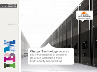 Cheops Technology sécurise 
ses infrastructures et solutions 
de Cloud Computing avec 
IBM Security Qradar SIEM. 
SéCURITé 
 