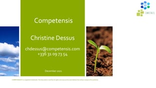 Competensis
December 2021
Christine Dessus
chdessus@competensis.com
+336 31 09 73 54
COMPETENSIS® is a registered trademark. This document is not free of rights and must not be used without the written consent of its author(s).
 