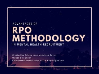 RPO
METHODOLOGY
ADVANTAGES OF
Created by Ashley Lane McKelvey Boyle
Owner & Founder
Empowered Partnerships LLC & PsychOpps.com
IN MENTAL HEALTH RECRUITMENT
 