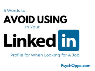 AVOID USING
PsychOpps.com
5 Words to 
In Your 
Profile for When Looking for A Job
 